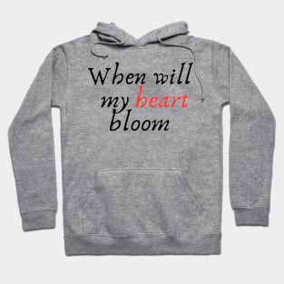 When will my heart bloom. Hoodie